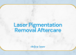 Laser Pigmentation Removal Aftercare