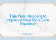 We can help with one new year's resolution – improving your skin care routine.