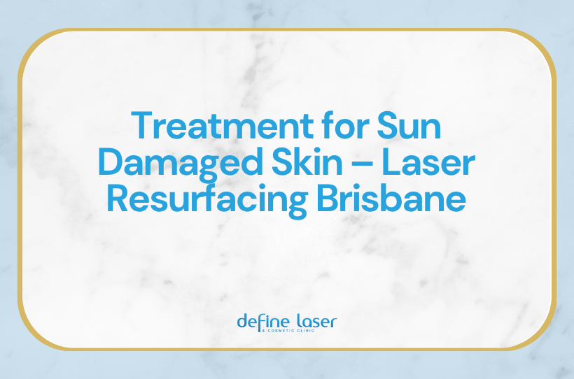 Treatment for Sun Damaged Skin – Laser Resurfacing Brisbane