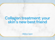 Collagen Treatment: your skin's new best friend