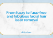 From-fuzzy-to-fuss-free-and-fabulous-facial-hair-laser-removal