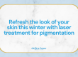 Refresh-the-look-of-your-skin-this-winter-with-laser-treatment-for-pigmentation