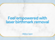 Feel-empowered-with-laser-birthmark-removal